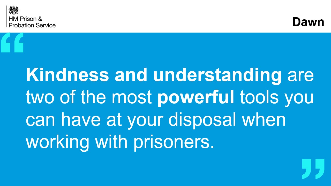 Dawn quote: "Kindness and understanding are two of the most powerful tools you can have at your disposal when working with prisoners."